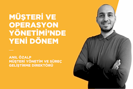 MÜŞTERİ VE OPERASYON YÖNETİMİ’NDE YENİ DÖNEM: ANIL ÖZALP İLE RÖPORTAJ