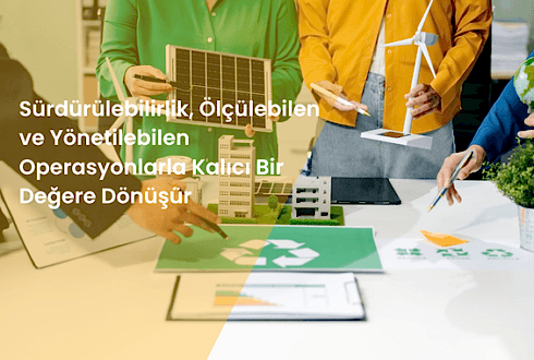 Sürdürülebilirlik, Ölçülebilen ve Yönetilebilen Operasyonlarla Kalıcı Bir Değere Dönüşür